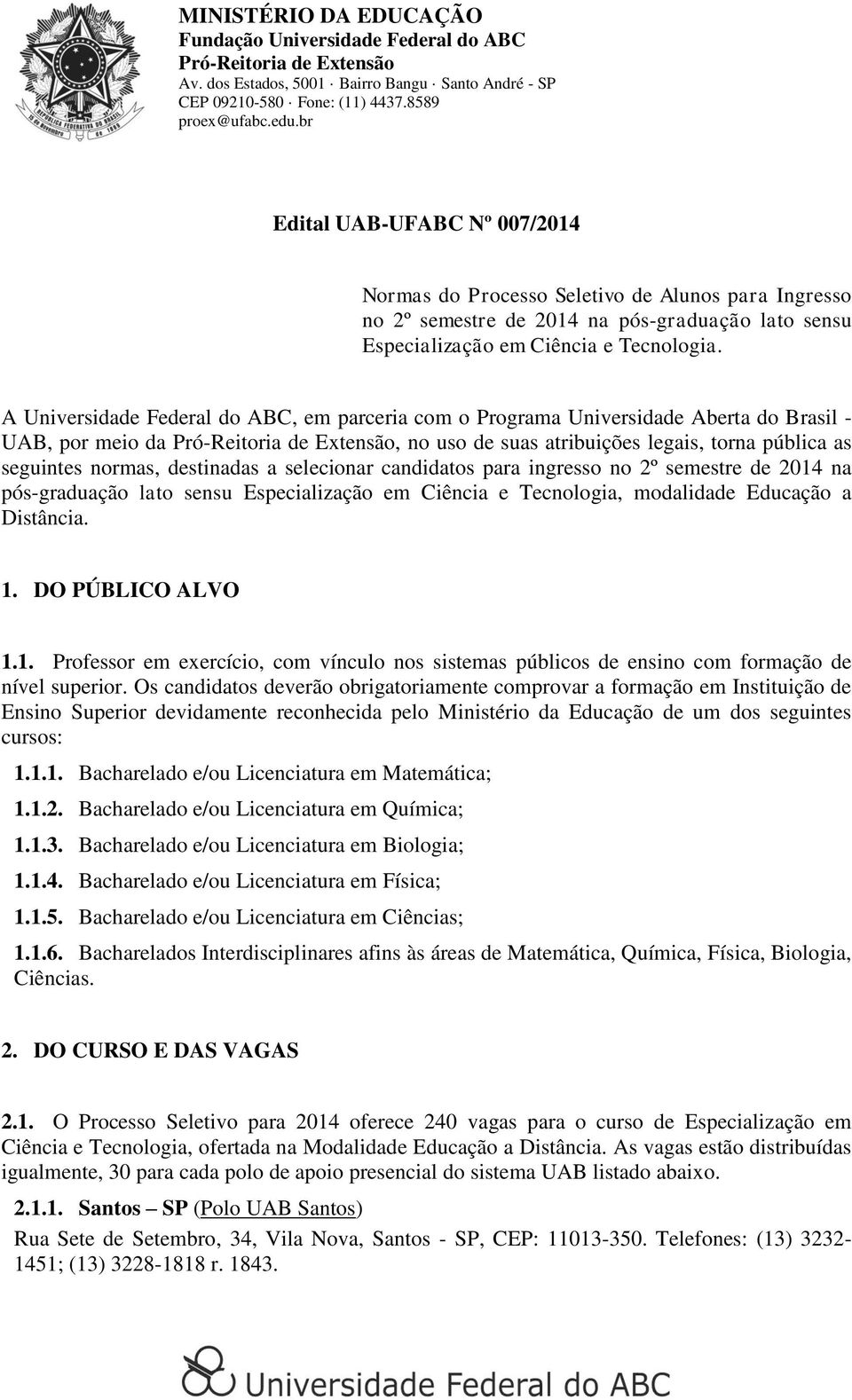 A Universidade Federal do ABC, em parceria com o Programa Universidade Aberta do Brasil - UAB, por meio da Pró-Reitoria de Extensão, no uso de suas atribuições legais, torna pública as seguintes