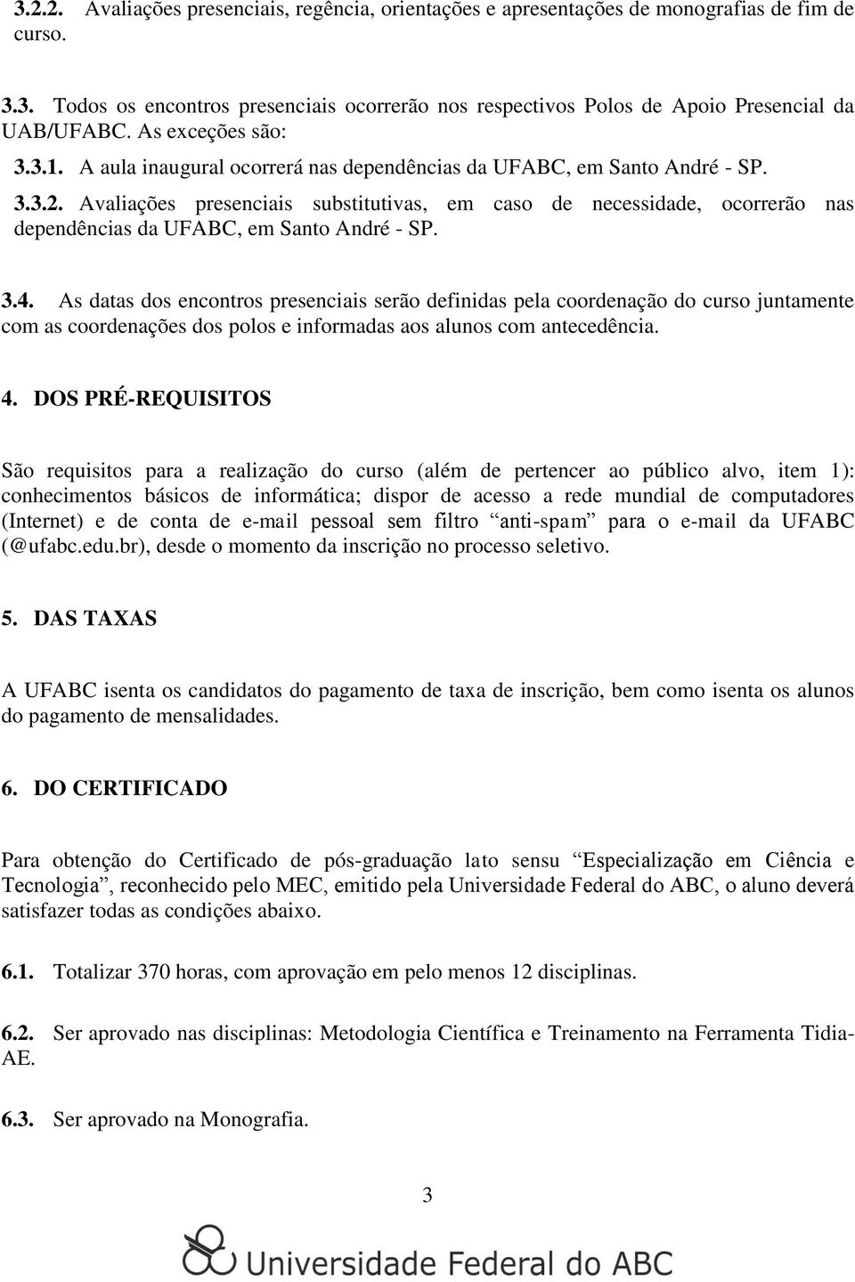 Avaliações presenciais substitutivas, em caso de necessidade, ocorrerão nas dependências da UFABC, em Santo André - SP. 3.4.