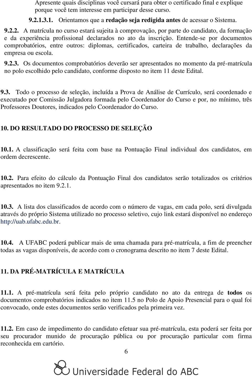 2. A matrícula no curso estará sujeita à comprovação, por parte do candidato, da formação e da experiência profissional declarados no ato da inscrição.