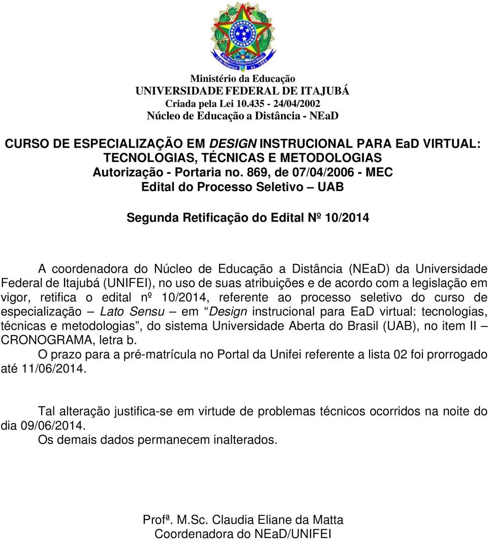 no uso de suas atribuições e de acordo com a legislação em vigor, retifica o edital nº 10/2014, referente ao processo seletivo do curso de especialização Lato Sensu em Design instrucional para EaD