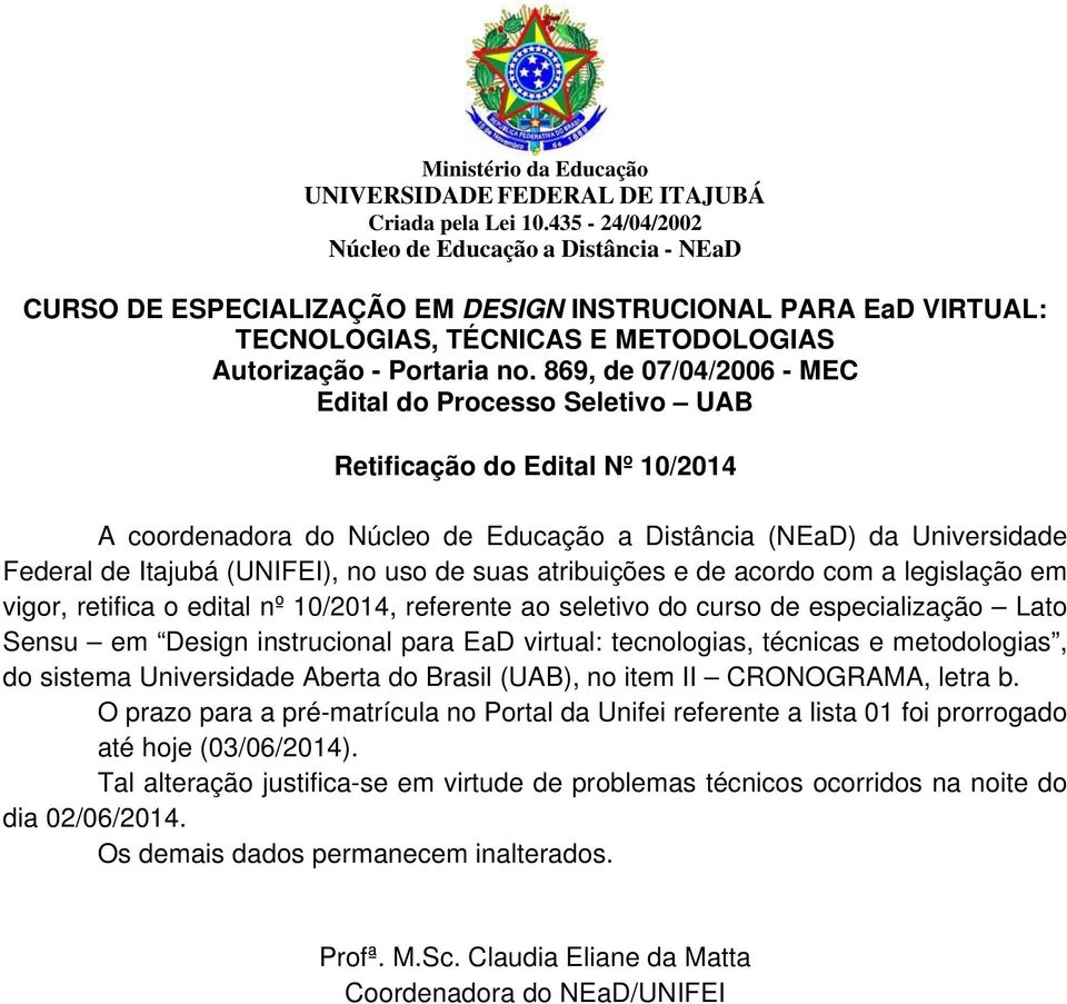 de suas atribuições e de acordo com a legislação em vigor, retifica o edital nº 10/2014, referente ao seletivo do curso de especialização Lato Sensu em Design instrucional para EaD virtual: