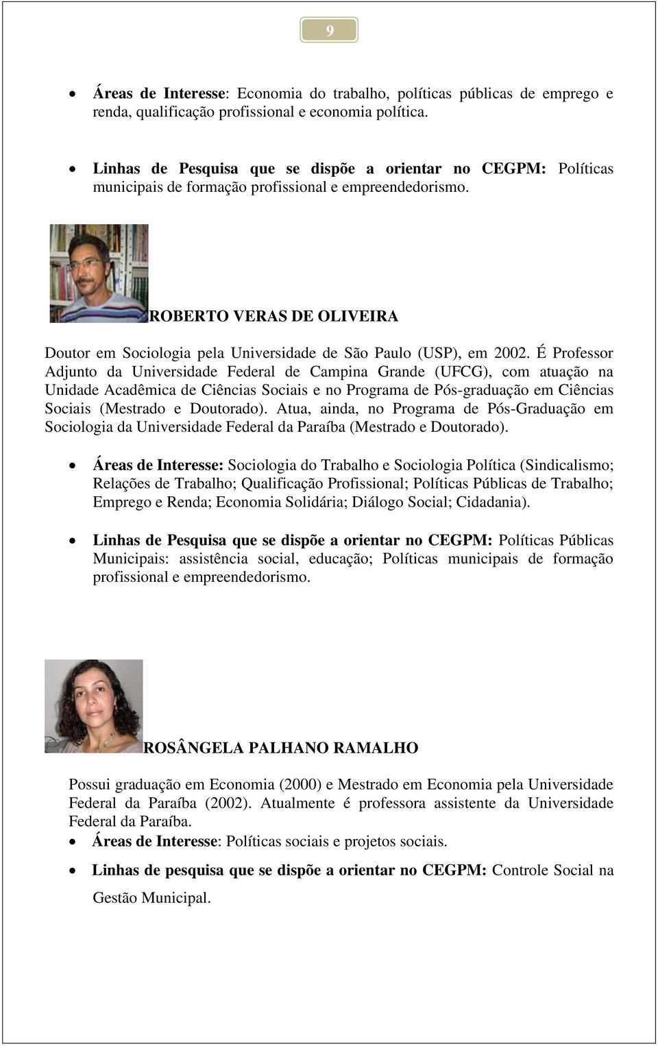 ROBERTO VERAS DE OLIVEIRA Doutor em Sociologia pela Universidade de São Paulo (USP), em 2002.