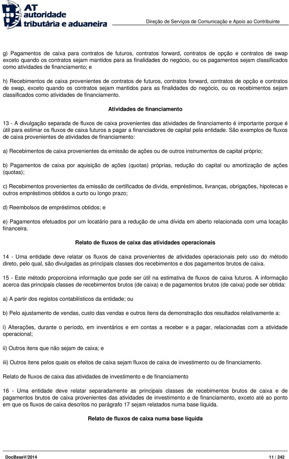 contratos sejam mantidos para as finalidades do negócio, ou os recebimentos sejam classificados como atividades de financiamento.