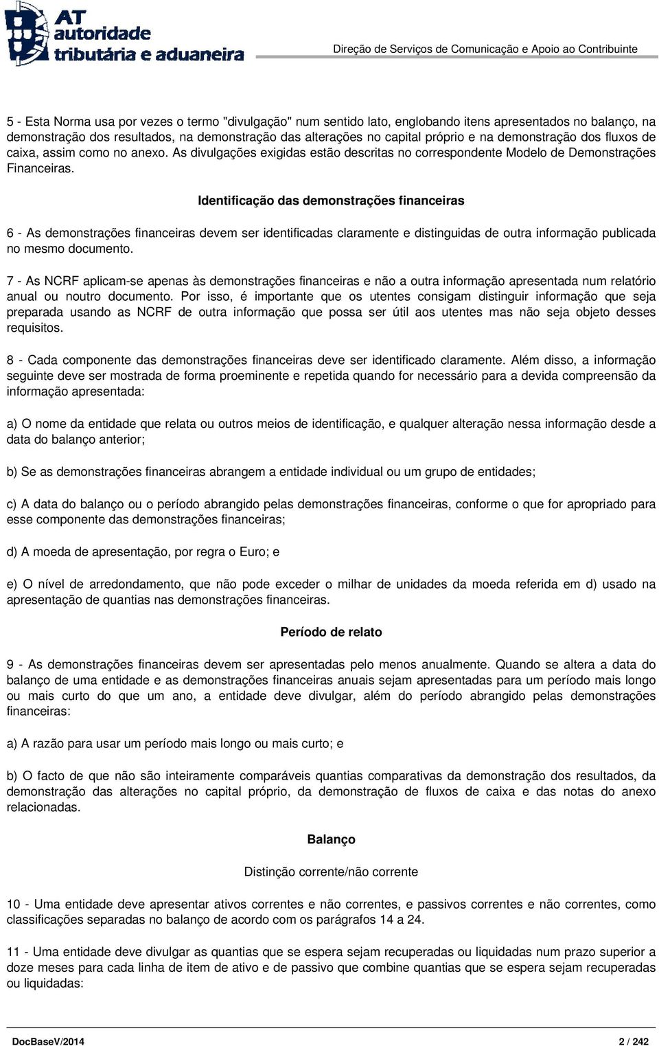 Identificação das demonstrações financeiras 6 - As demonstrações financeiras devem ser identificadas claramente e distinguidas de outra informação publicada no mesmo documento.