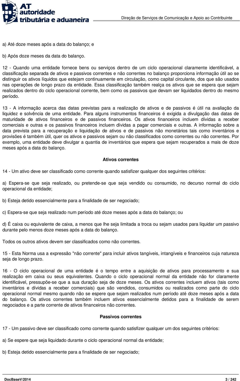 proporciona informação útil ao se distinguir os ativos líquidos que estejam continuamente em circulação, como capital circulante, dos que são usados nas operações de longo prazo da entidade.