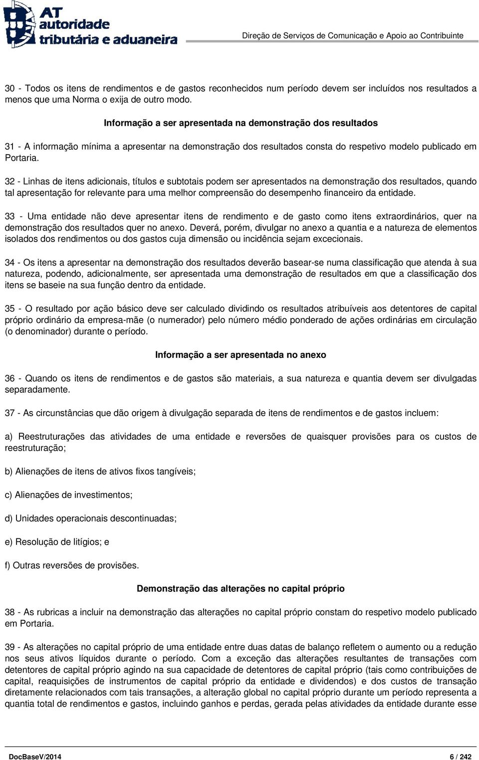 32 - Linhas de itens adicionais, títulos e subtotais podem ser apresentados na demonstração dos resultados, quando tal apresentação for relevante para uma melhor compreensão do desempenho financeiro