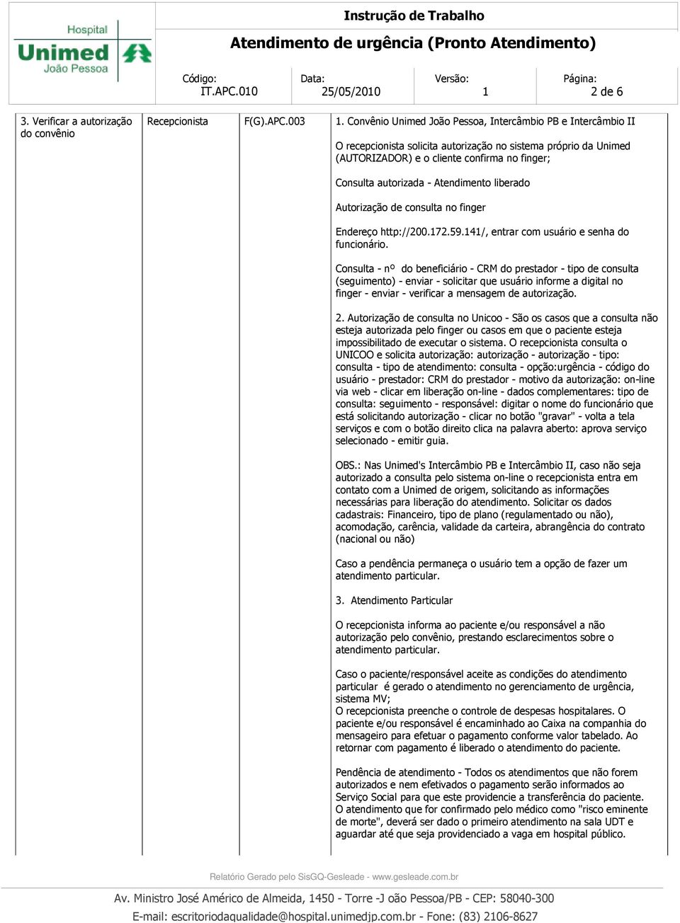 Atendimento liberado Autorização de consulta no finger Endereço http://200.172.59.141/, entrar com usuário e senha do funcionário.