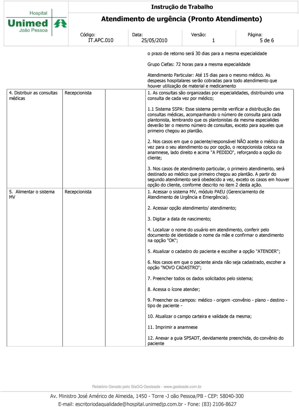 para o mesmo médico. As despesas hospitalares serão cobradas para todo atendimento que houver utilização de material e medicamento 1.