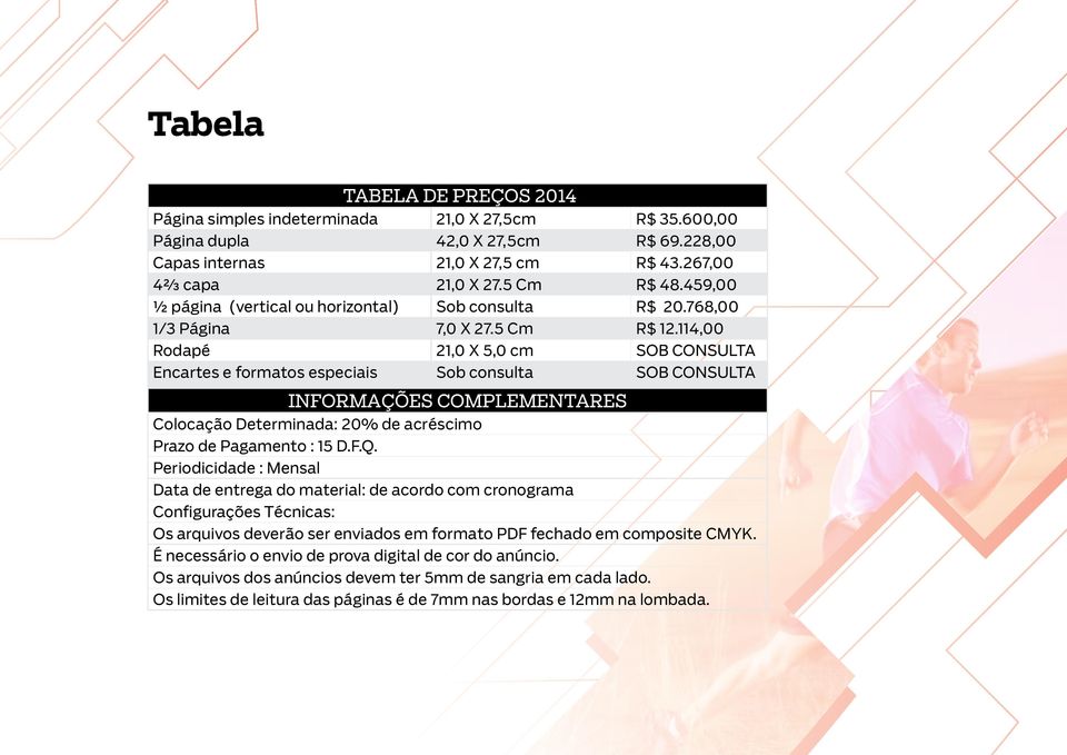 114,00 Rodapé 21,0 X 5,0 cm SOB CONSULTA Encartes e formatos especiais Sob consulta SOB CONSULTA INFORMAÇÕES COMPLEMENTARES Colocação Determinada: 20% de acréscimo Prazo de Pagamento : 15 D.F.Q.