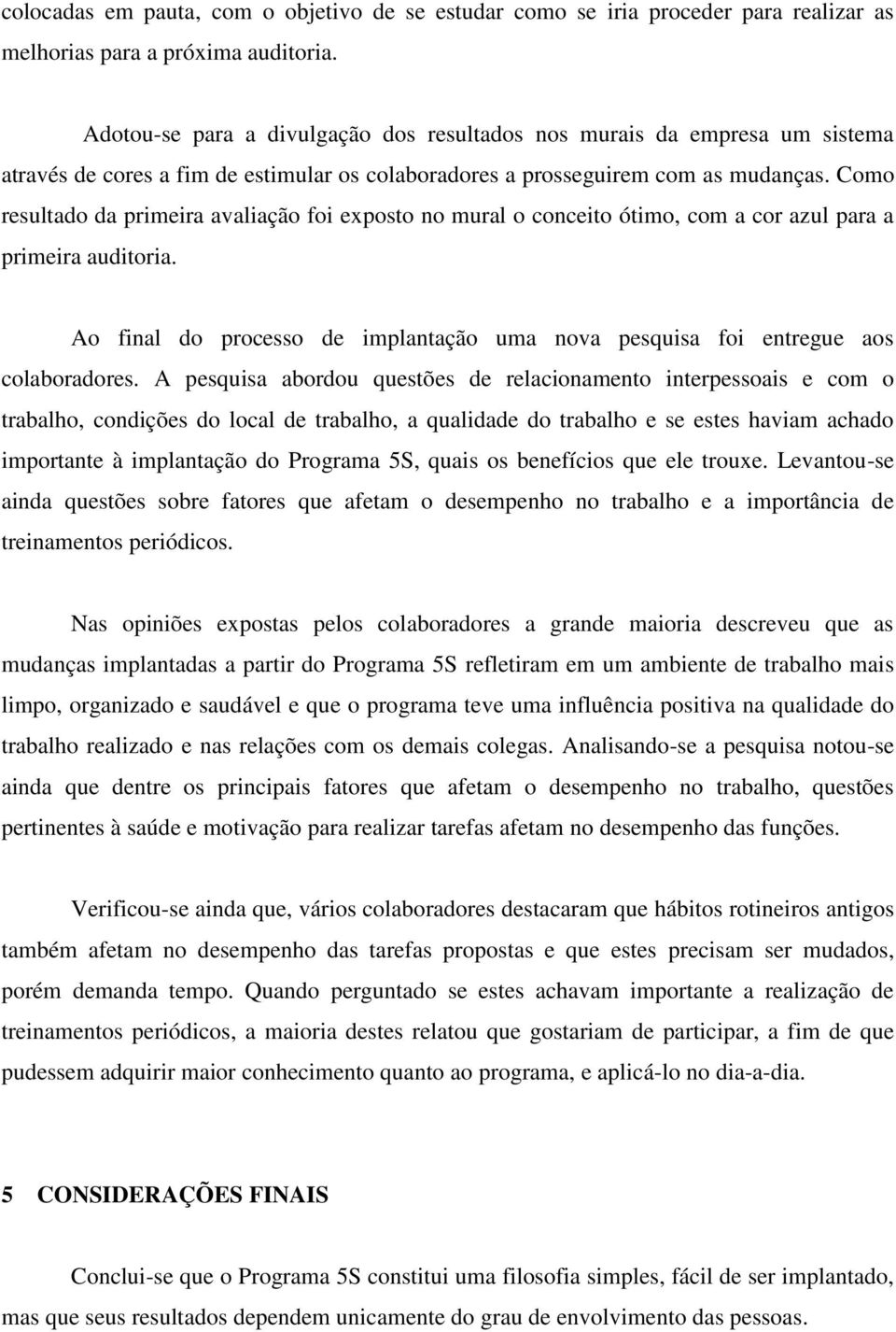 Como resultado da primeira avaliação foi exposto no mural o conceito ótimo, com a cor azul para a primeira auditoria.