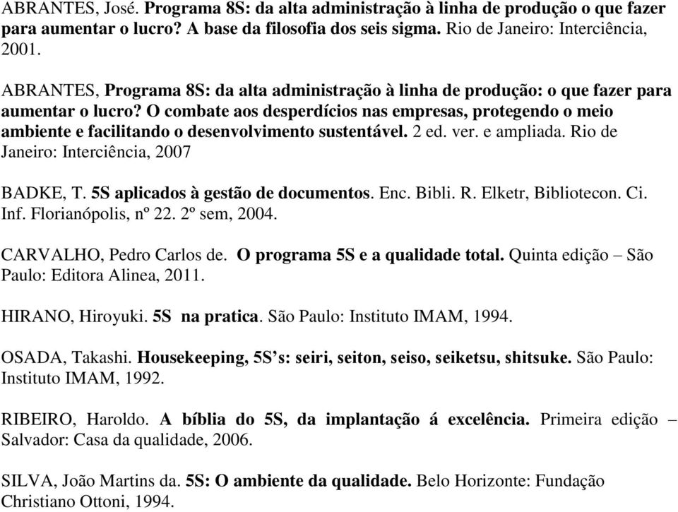 O combate aos desperdícios nas empresas, protegendo o meio ambiente e facilitando o desenvolvimento sustentável. 2 ed. ver. e ampliada. Rio de Janeiro: Interciência, 2007 BADKE, T.