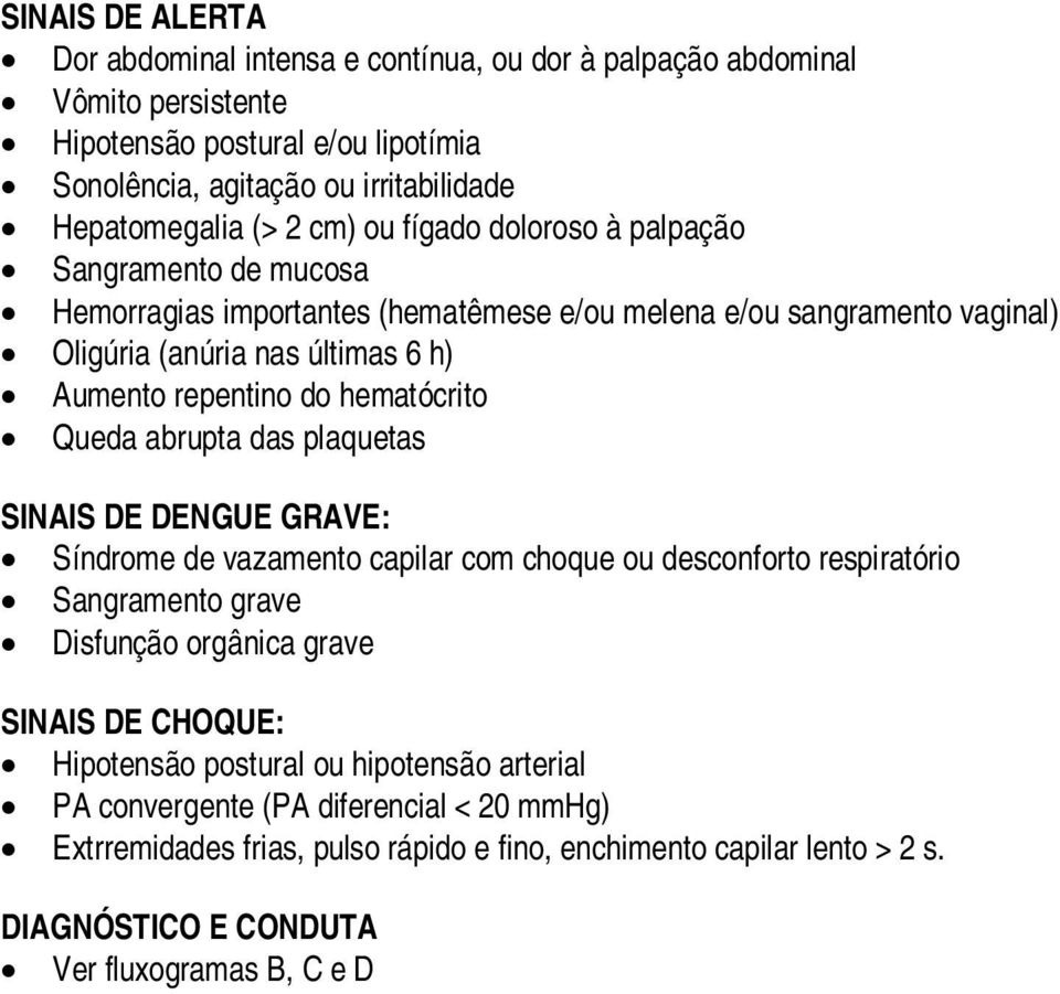 hematócrito Queda abrupta das plaquetas SINAIS DE DENGUE GRAVE: Síndrome de vazamento capilar com choque ou desconforto respiratório Sangramento grave Disfunção orgânica grave SINAIS DE CHOQUE: