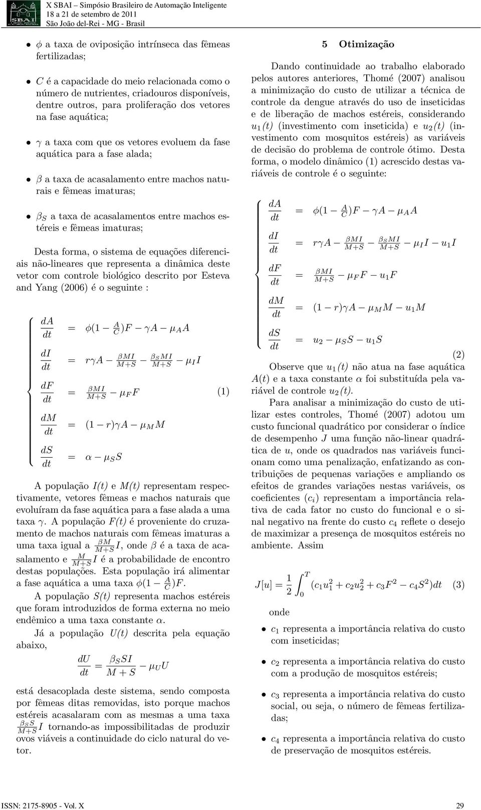 estéreis e fêmeas imaturas; Desta forma, o sistema de equações diferenciais não-lineares que representa a dinâmica deste vetor com controle biológico descrito por Esteva and Yang (2006) é o seguinte