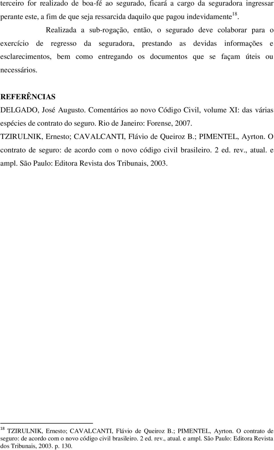 façam úteis ou necessários. REFERÊNCIAS DELGADO, José Augusto. Comentários ao novo Código Civil, volume XI: das várias espécies de contrato do seguro. Rio de Janeiro: Forense, 2007.