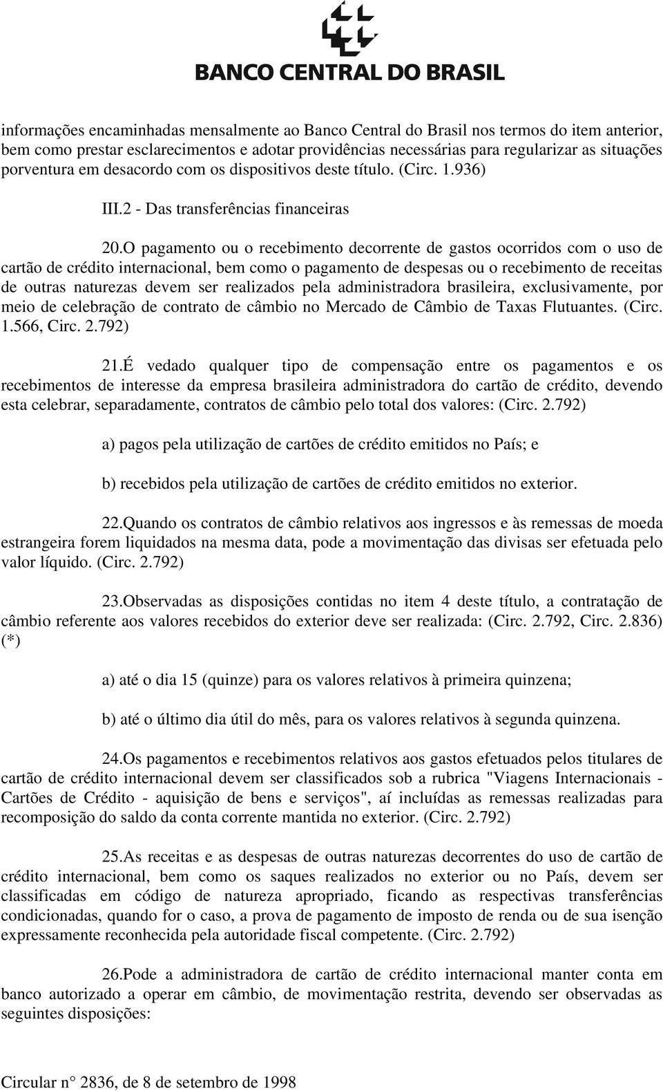 O pagamento ou o recebimento decorrente de gastos ocorridos com o uso de cartão de crédito internacional, bem como o pagamento de despesas ou o recebimento de receitas de outras naturezas devem ser