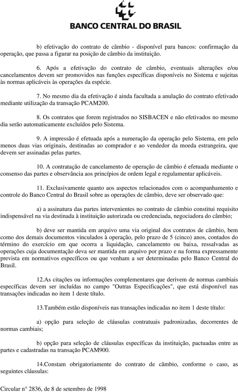 espécie. 7. No mesmo dia da efetivação é ainda facultada a anulação do contrato efetivado mediante utilização da transação PCAM200. 8.