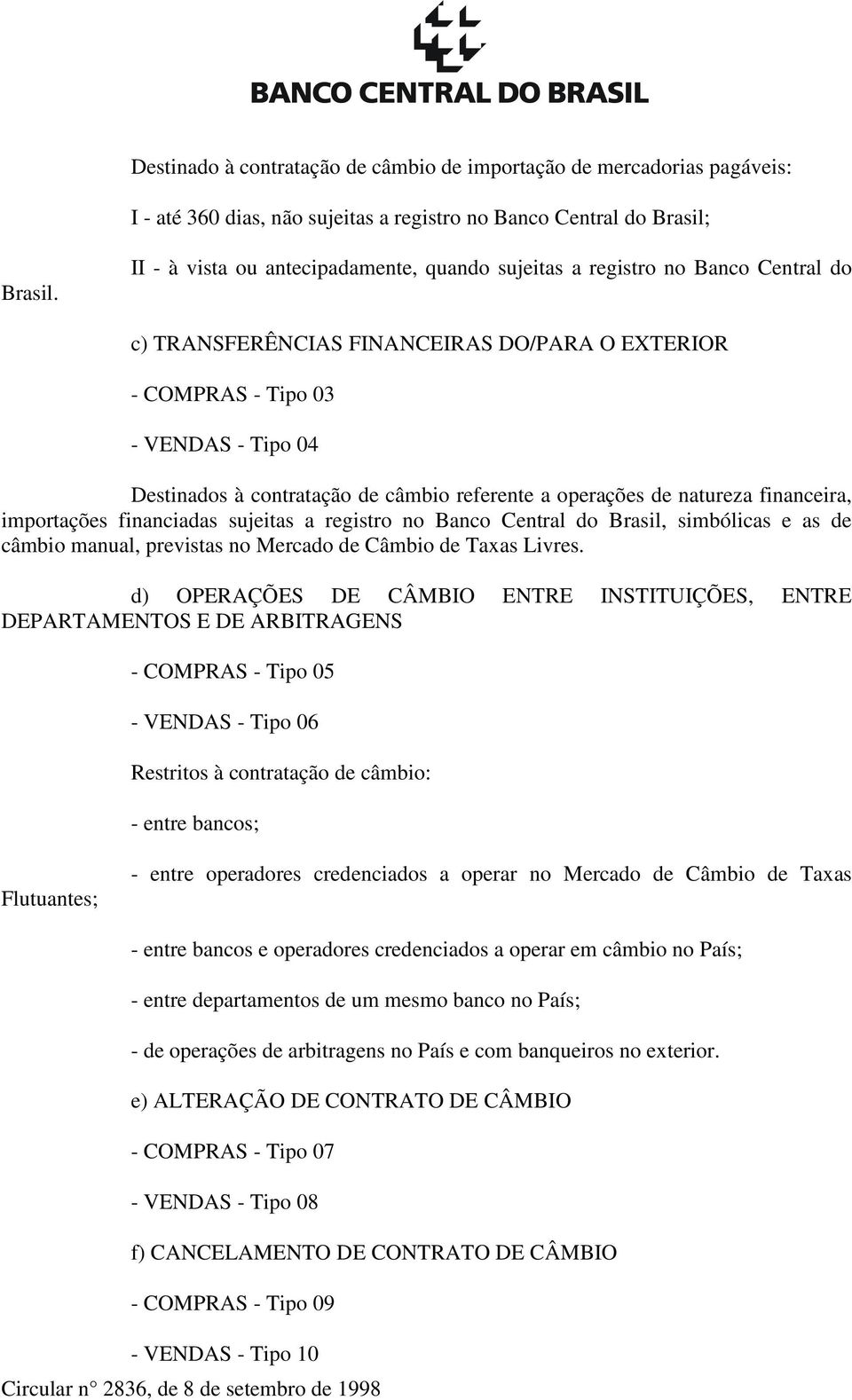 câmbio referente a operações de natureza financeira, importações financiadas sujeitas a registro no Banco Central do Brasil, simbólicas e as de câmbio manual, previstas no Mercado de Câmbio de Taxas