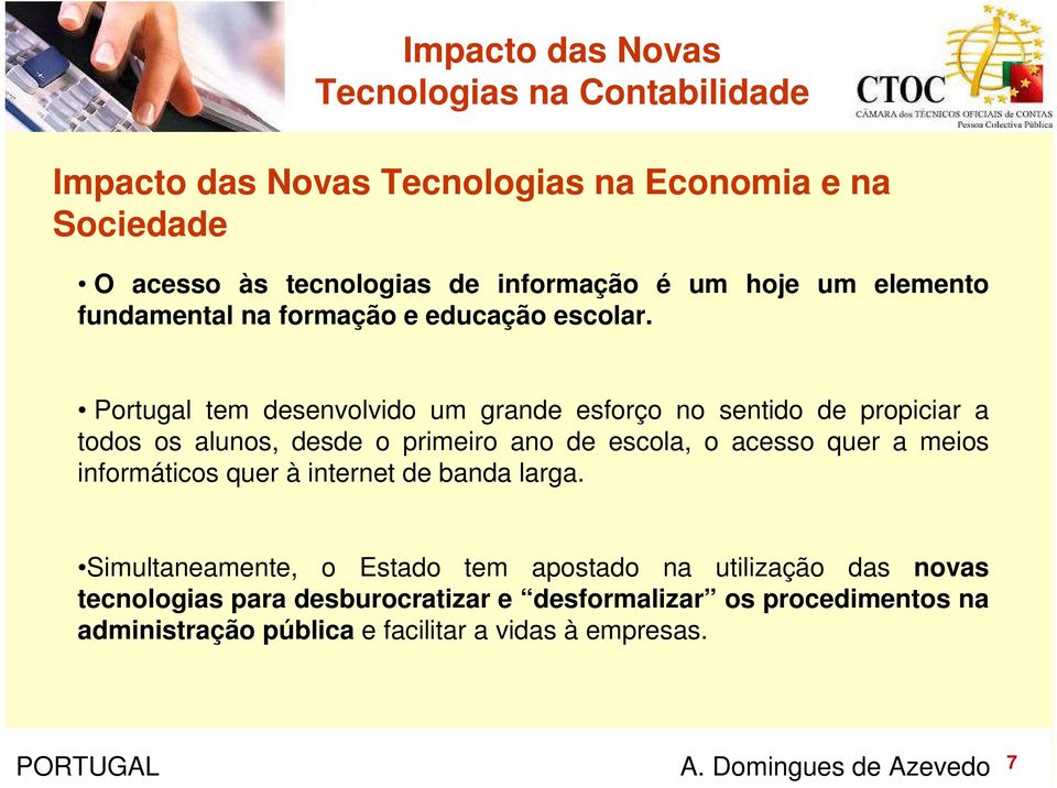 Portugal tem desenvolvido um grande esforço no sentido de propiciar a todos os alunos, desde o primeiro ano de escola, o acesso quer