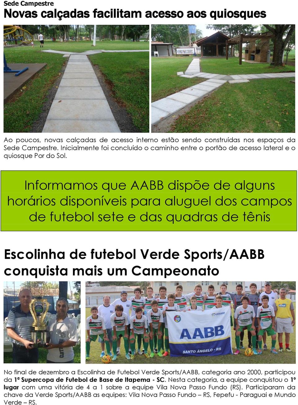 Informamos que AABB dispõe de alguns horários disponíveis para aluguel dos campos de futebol sete e das quadras de tênis Escolinha de futebol Verde Sports/AABB conquista mais um Campeonato No final
