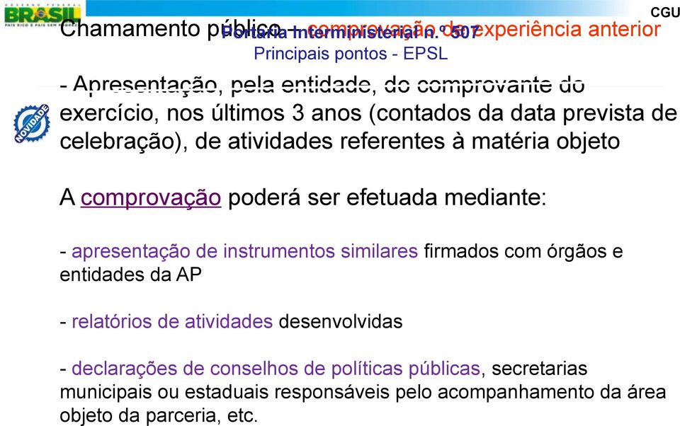 referentes à matéria objeto A comprovação poderá ser efetuada mediante: - apresentação de instrumentos similares firmados com órgãos e