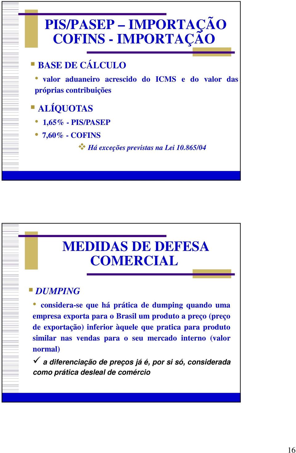 865/04 MEDIDAS DE DEFESA COMERCIAL DUMPING considera-se que há prática de dumping quando uma empresa exporta para o Brasil um produto a