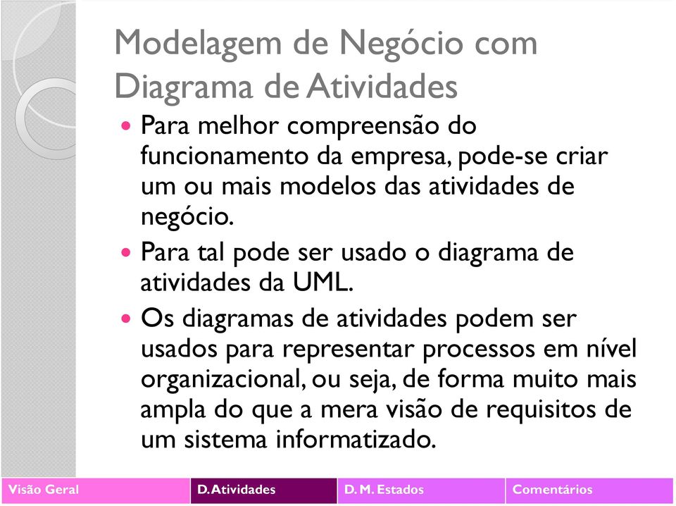 Para tal pode ser usado o diagrama de atividades da UML.