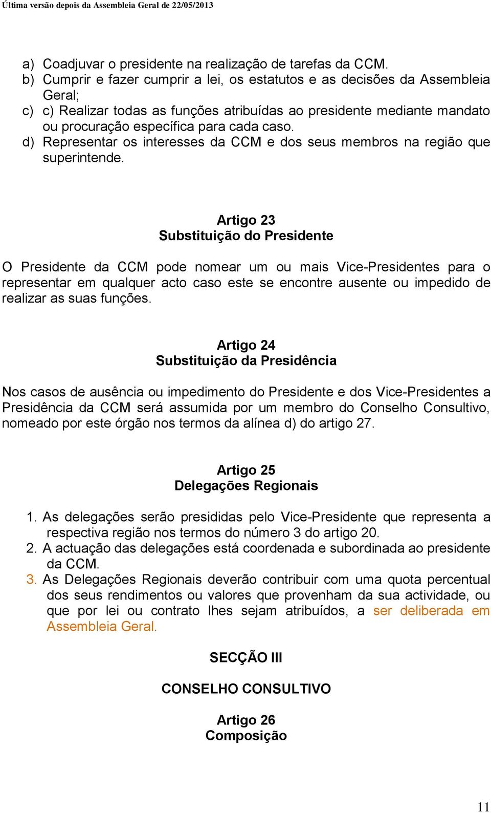 d) Representar os interesses da CCM e dos seus membros na região que superintende.