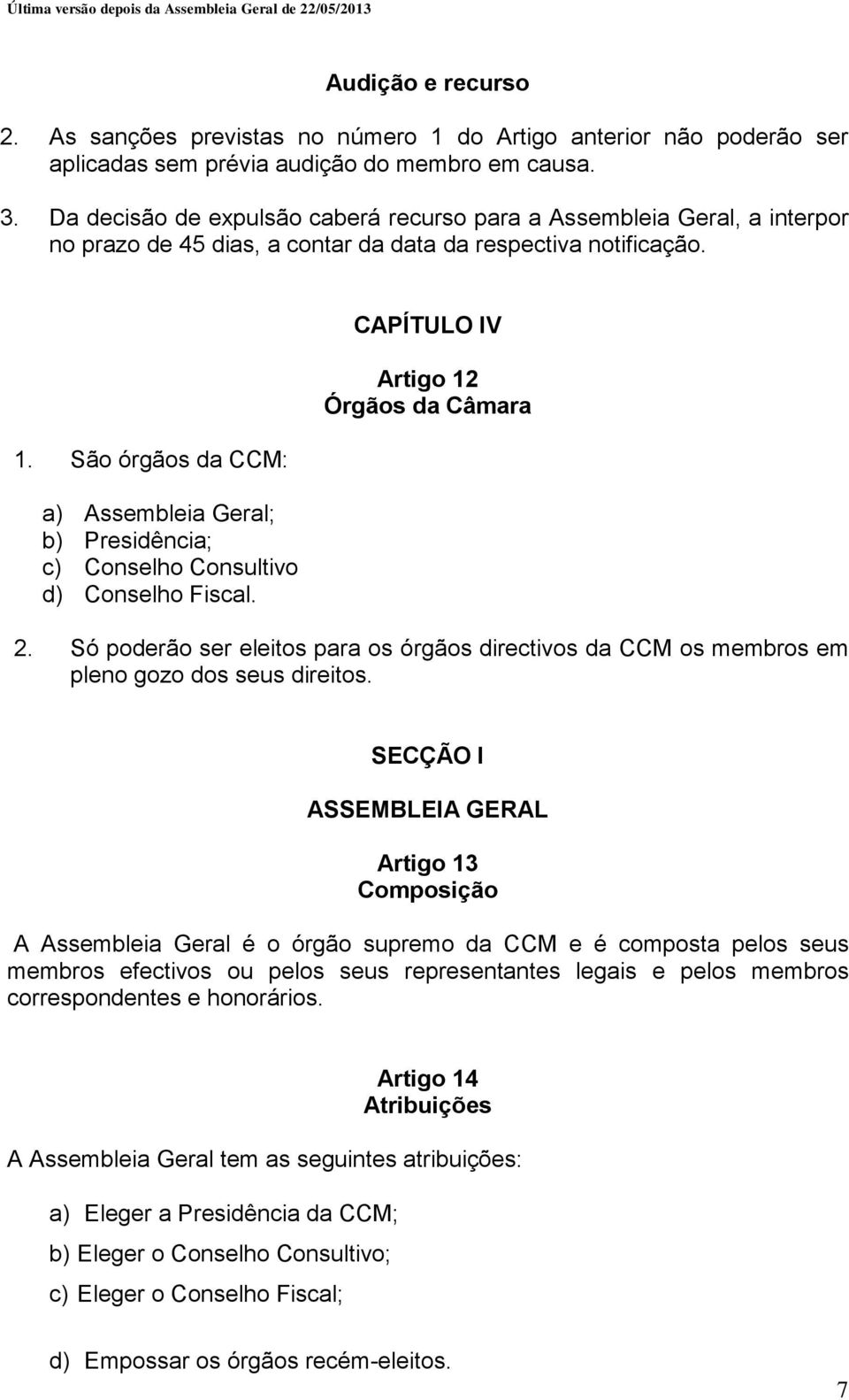 São órgãos da CCM: a) Assembleia Geral; b) Presidência; c) Conselho Consultivo d) Conselho Fiscal. CAPÍTULO IV Artigo 12 Órgãos da Câmara 2.