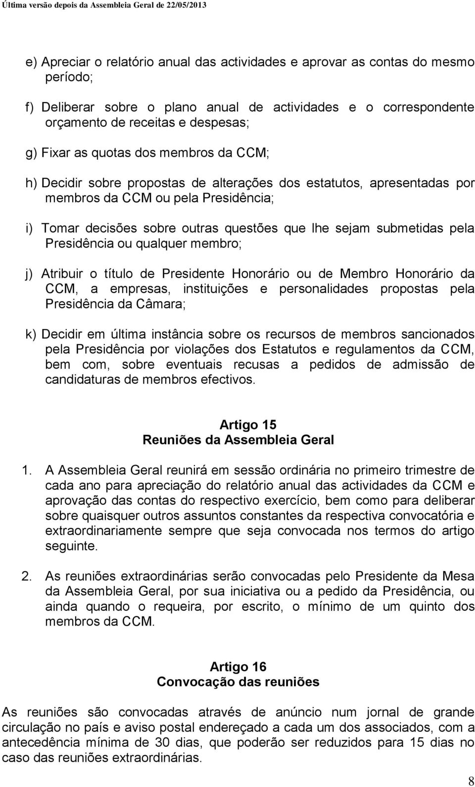 submetidas pela Presidência ou qualquer membro; j) Atribuir o título de Presidente Honorário ou de Membro Honorário da CCM, a empresas, instituições e personalidades propostas pela Presidência da