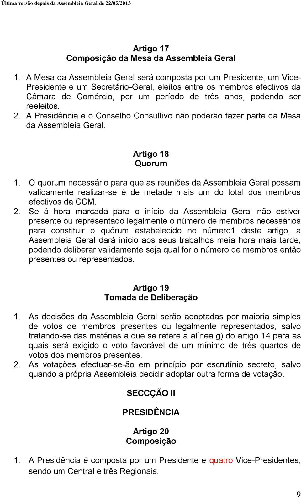 ser reeleitos. 2. A Presidência e o Conselho Consultivo não poderão fazer parte da Mesa da Assembleia Geral. Artigo 18 Quorum 1.