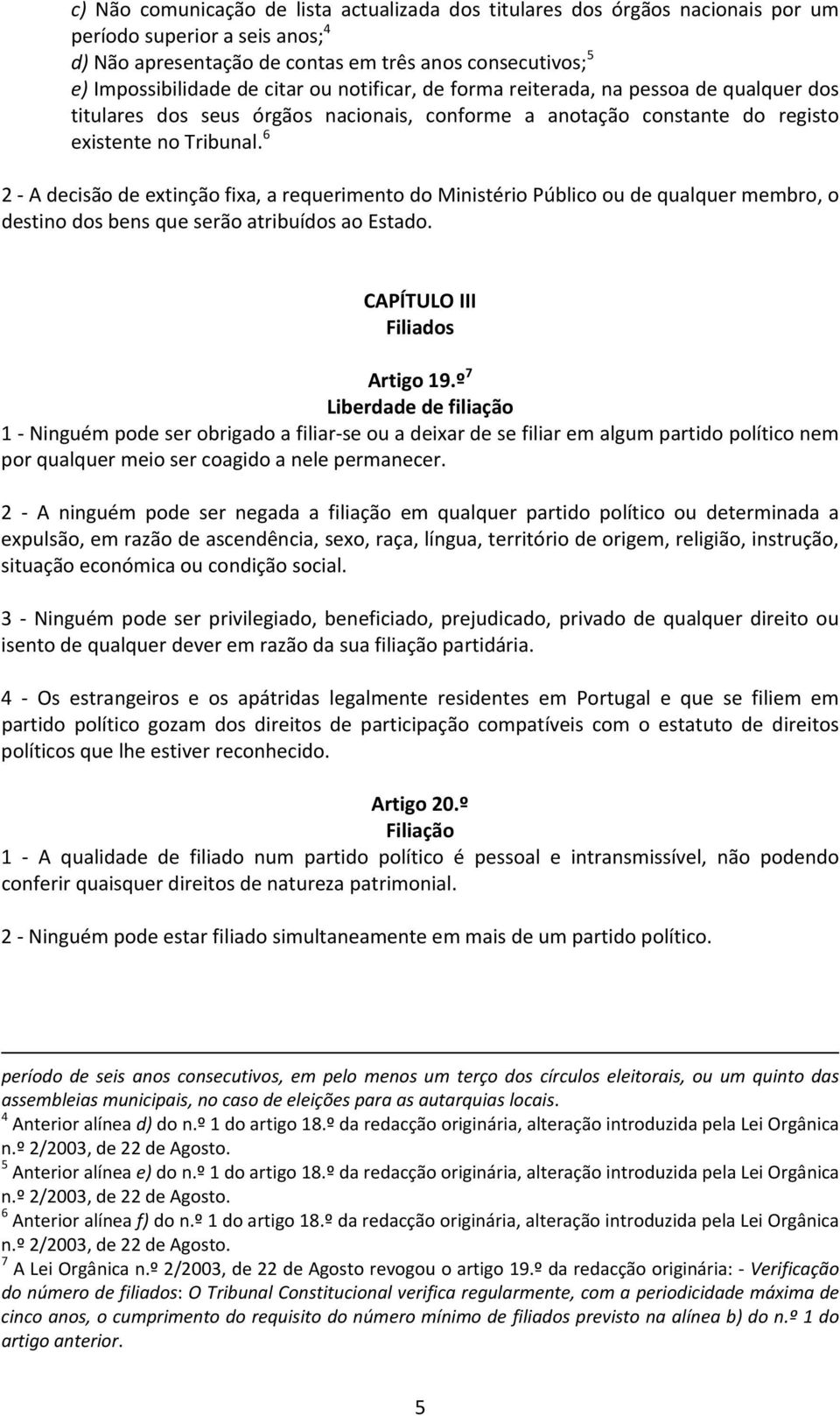 6 2 A decisão de extinção fixa, a requerimento do Ministério Público ou de qualquer membro, o destino dos bens que serão atribuídos ao Estado. CAPÍTULO III Filiados Artigo 19.