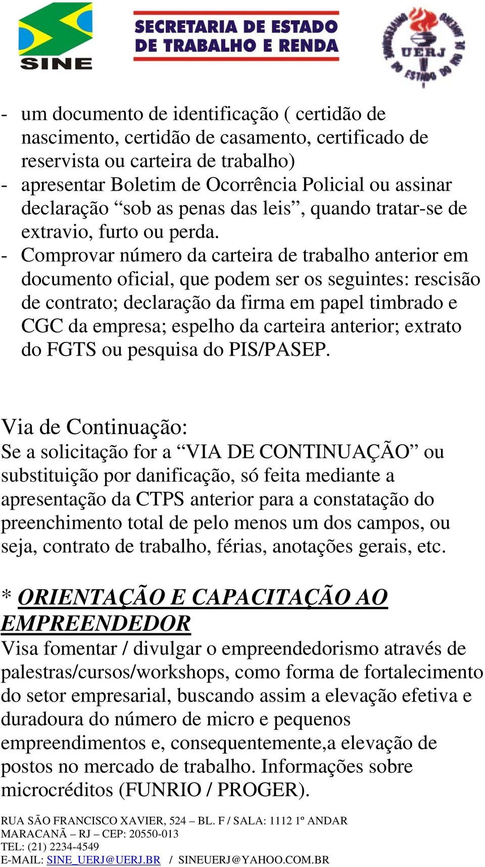 - Comprovar número da carteira de trabalho anterior em documento oficial, que podem ser os seguintes: rescisão de contrato; declaração da firma em papel timbrado e CGC da empresa; espelho da carteira