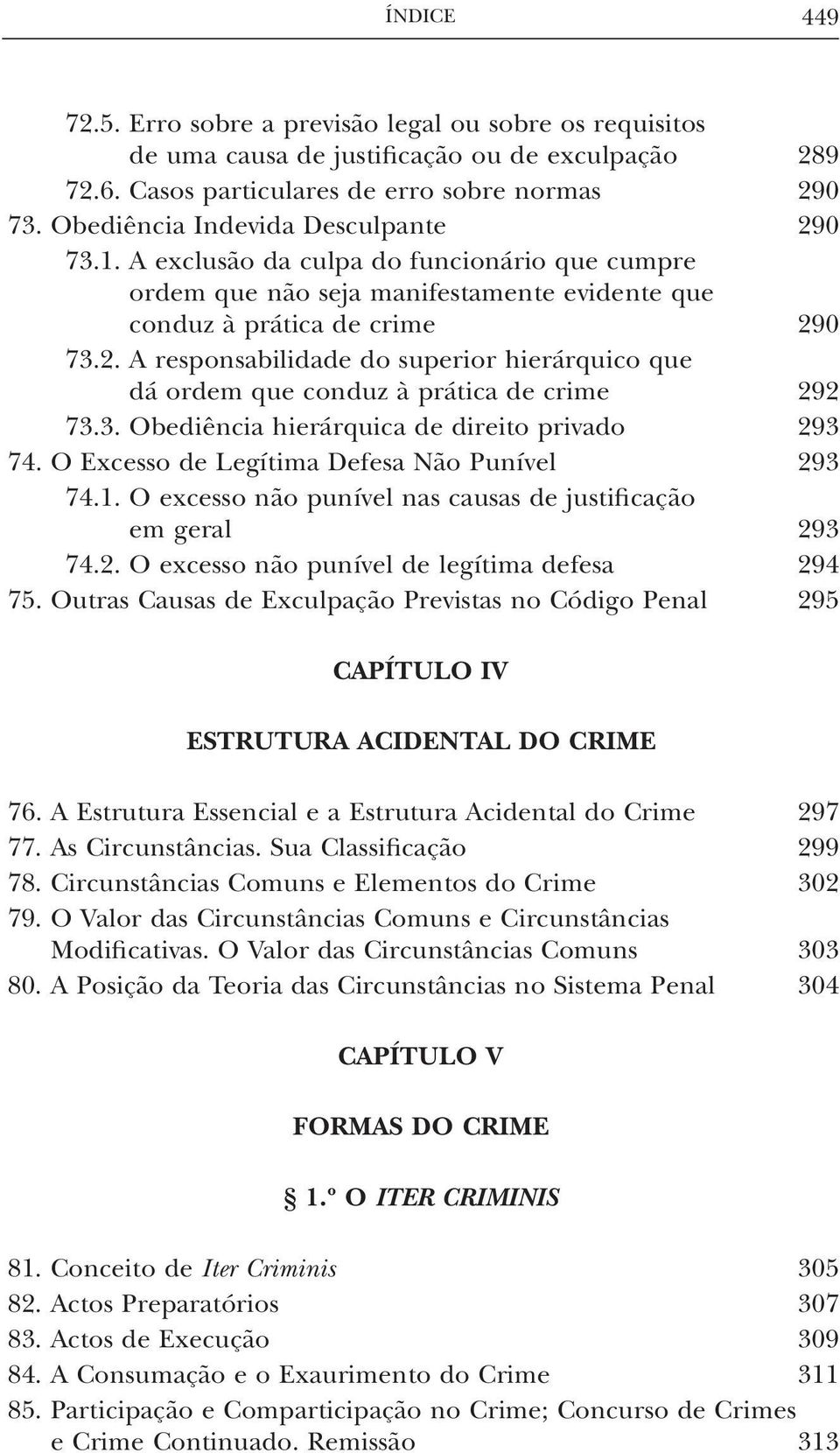 3. Obediência hierárquica de direito privado 293 74. O Excesso de Legítima Defesa Não Punível 293 74.1. O excesso não punível nas causas de justificação em geral 293 74.2. O excesso não punível de legítima defesa 294 75.