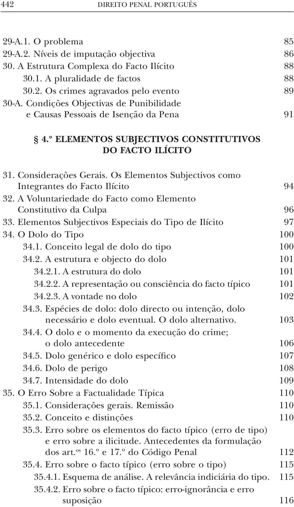 Os Elementos Subjectivos como Integrantes do Facto Ilícito 94 32. A Voluntariedade do Facto como Elemento Constitutivo da Culpa 96 33. Elementos Subjectivos Especiais do Tipo de Ilícito 97 34.