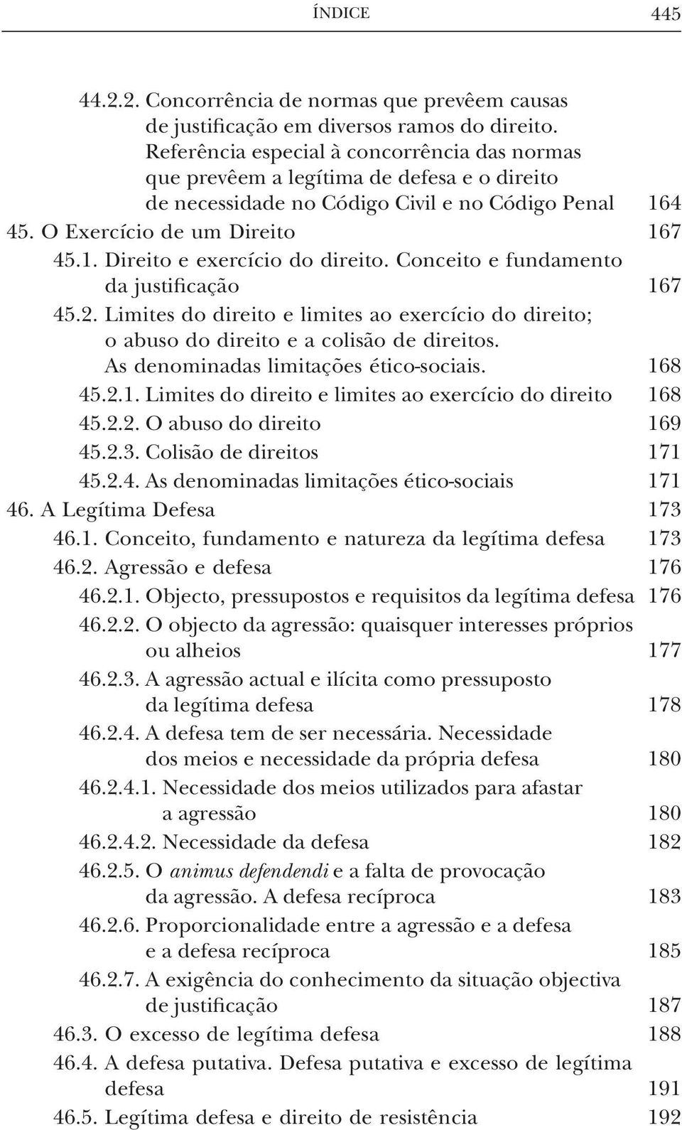 Conceito e fundamento da justificação 167 45.2. Limites do direito e limites ao exercício do direito; o abuso do direito e a colisão de direitos. As denominadas limitações ético-sociais. 168 45.2.1. Limites do direito e limites ao exercício do direito 168 45.