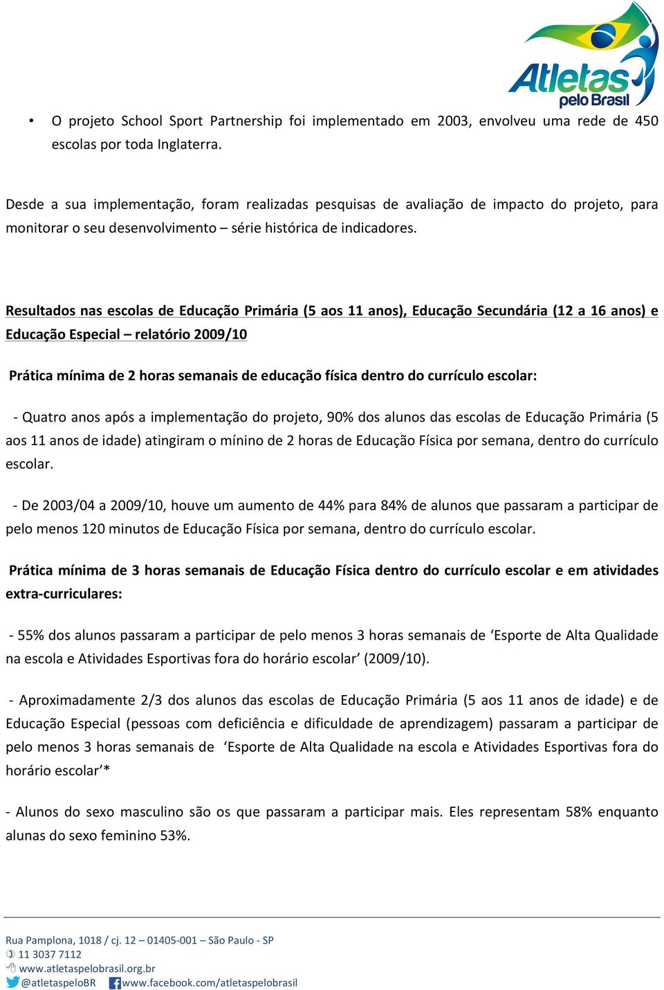 Resultados nas escolas de Educação Primária (5 aos 11 anos), Educação Secundária (12 a 16 anos) e Educação Especial relatório 2009/10 Prática mínima de 2 horas semanais de educação física dentro do