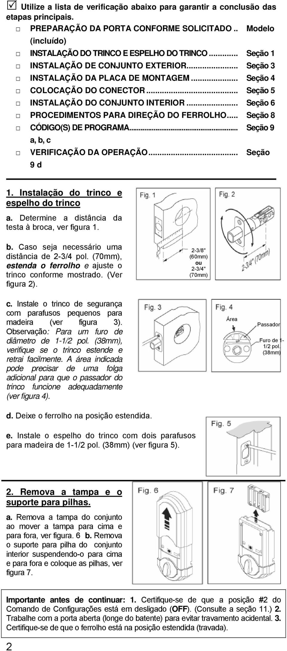 .. Seção 6 PROCEDIMENTOS PARA DIREÇÃO DO FERROLHO... Seção 8 CÓDIGO(S) DE PROGRAMA... Seção 9 a, b, c VERIFICAÇÃO DA OPERAÇÃO... Seção 9 d 1. Instalação do trinco e espelho do trinco a.