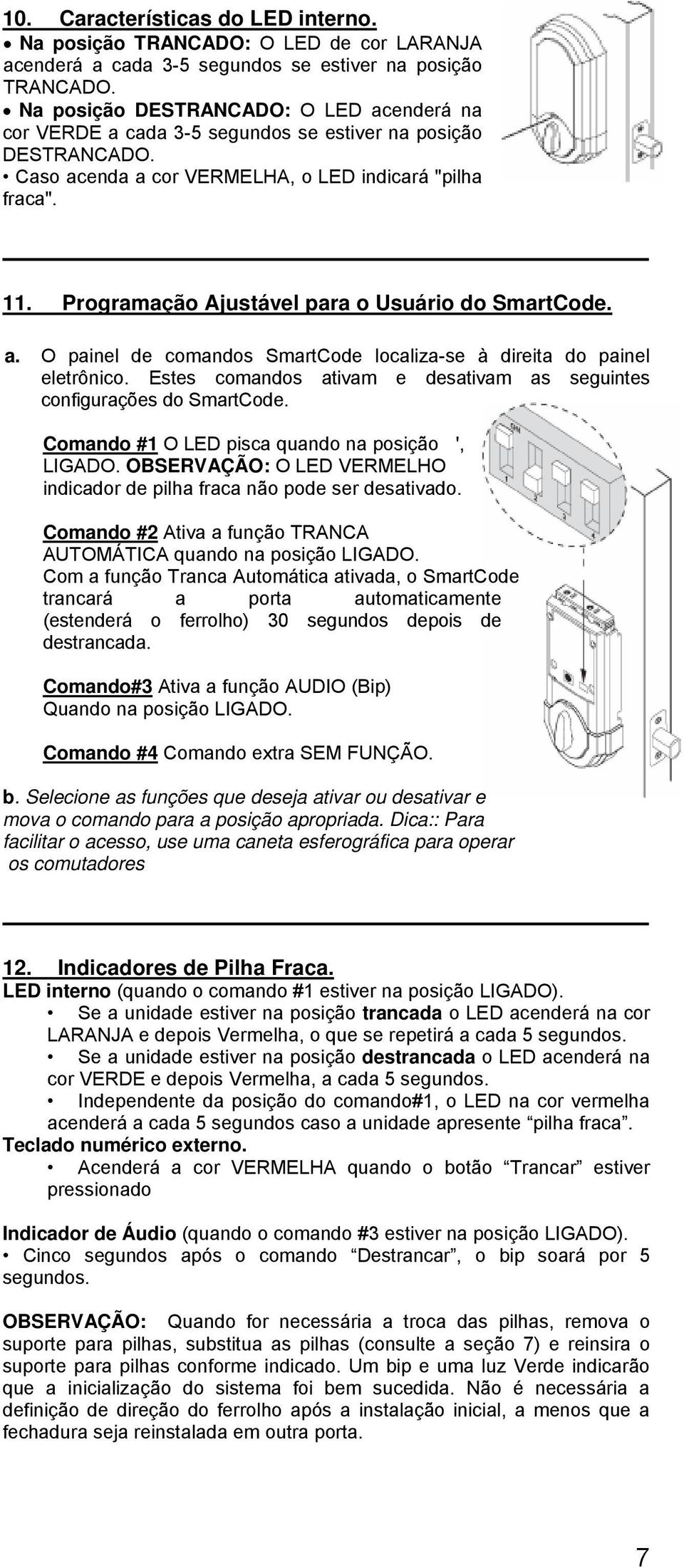 Programação Ajustável para o Usuário do SmartCode. a. O painel de comandos SmartCode localiza-se à direita do painel eletrônico.