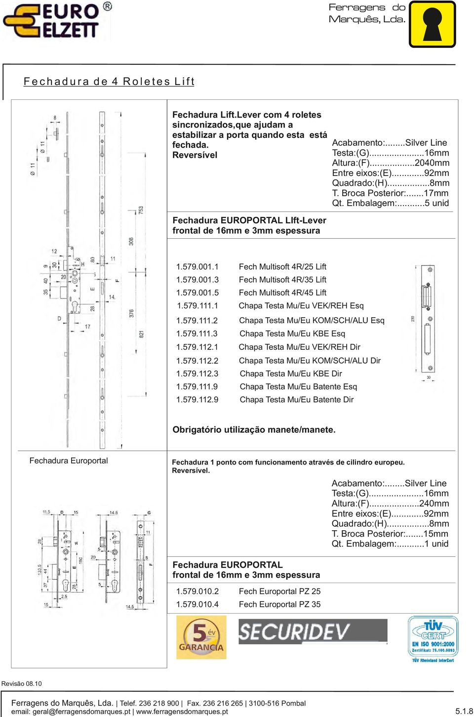 1 Fech Multisoft 4R/25 Lift 1.579.001.3 Fech Multisoft 4R/35 Lift 1.579.001.5 Fech Multisoft 4R/45 Lift 1.579.111.1 Chapa Testa Mu/Eu VEK/REH Esq 1.579.111.2 Chapa Testa Mu/Eu KOM/SCH/ALU Esq 1.579.111.3 Chapa Testa Mu/Eu KBE Esq 1.