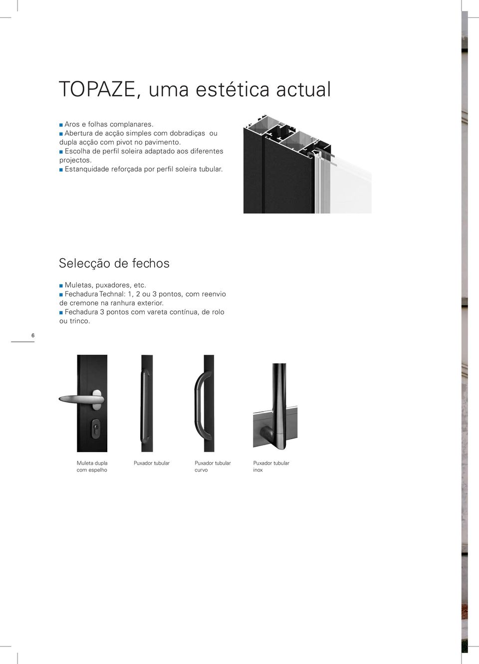 Escolha de perfil soleira adaptado aos diferentes projectos. Estanquidade reforçada por perfil soleira tubular.