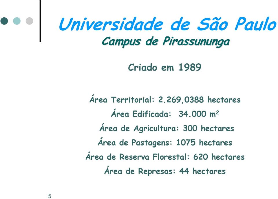 000 m 2 Área de Agricultura: 300 hectares Área de Pastagens: 1075