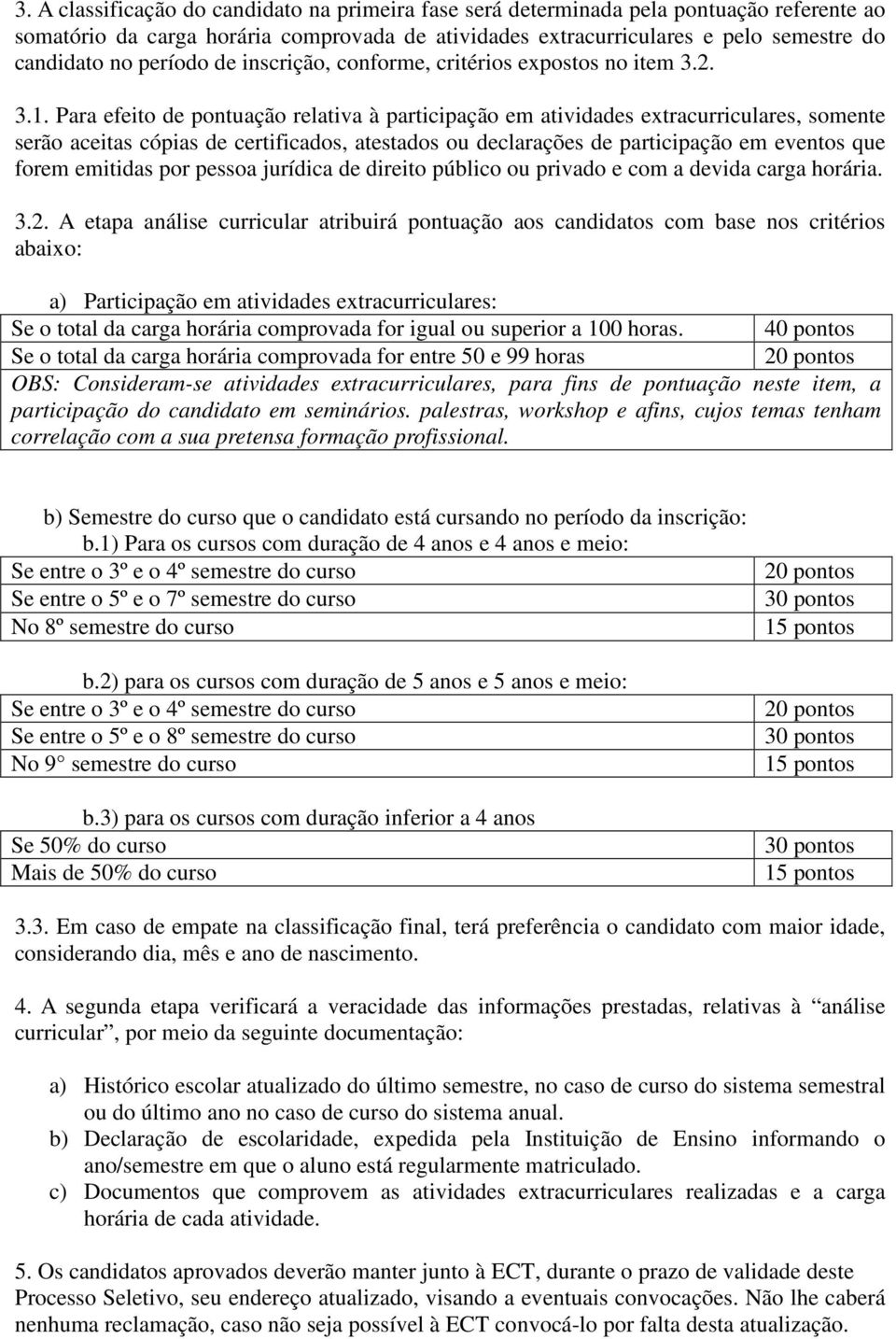 Para efeito de pontuação relativa à participação em atividades extracurriculares, somente serão aceitas cópias de certificados, atestados ou declarações de participação em eventos que forem emitidas