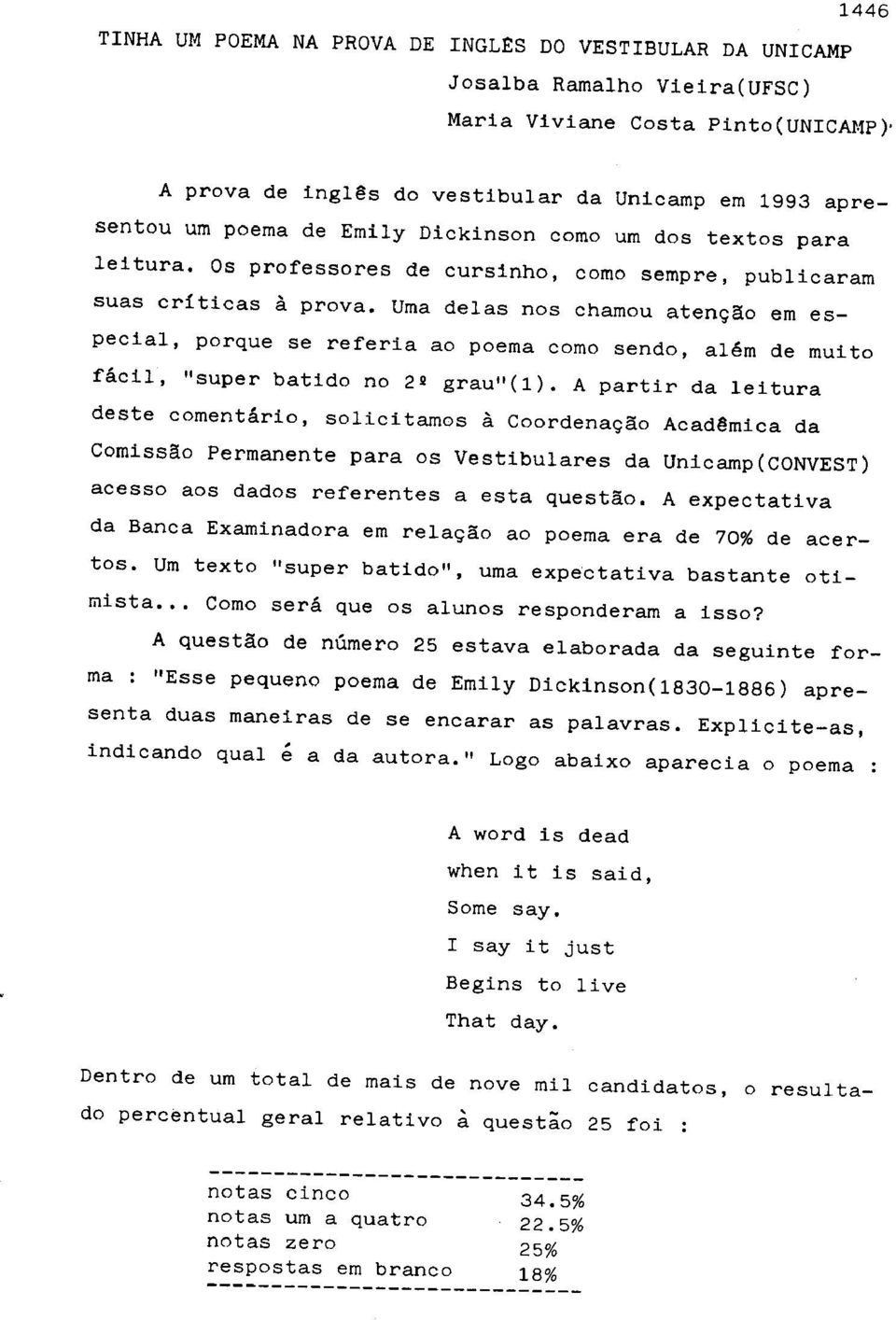 Uma delas nos chamou aten9ao em especial, porque se referia ao poema como sendo, alem de muito facil, "super batido no 22 grau"(l).