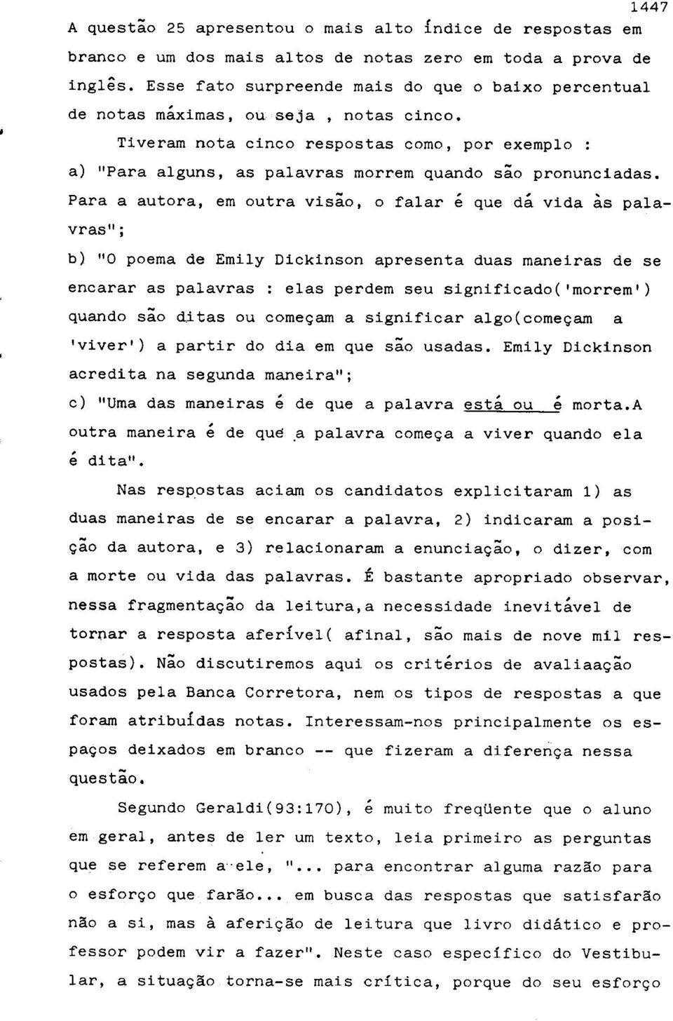 Tiveram nota cinco respostas como, por exemplo : a) "Para alguns, as palavras morrem quando sac pronunciadas.