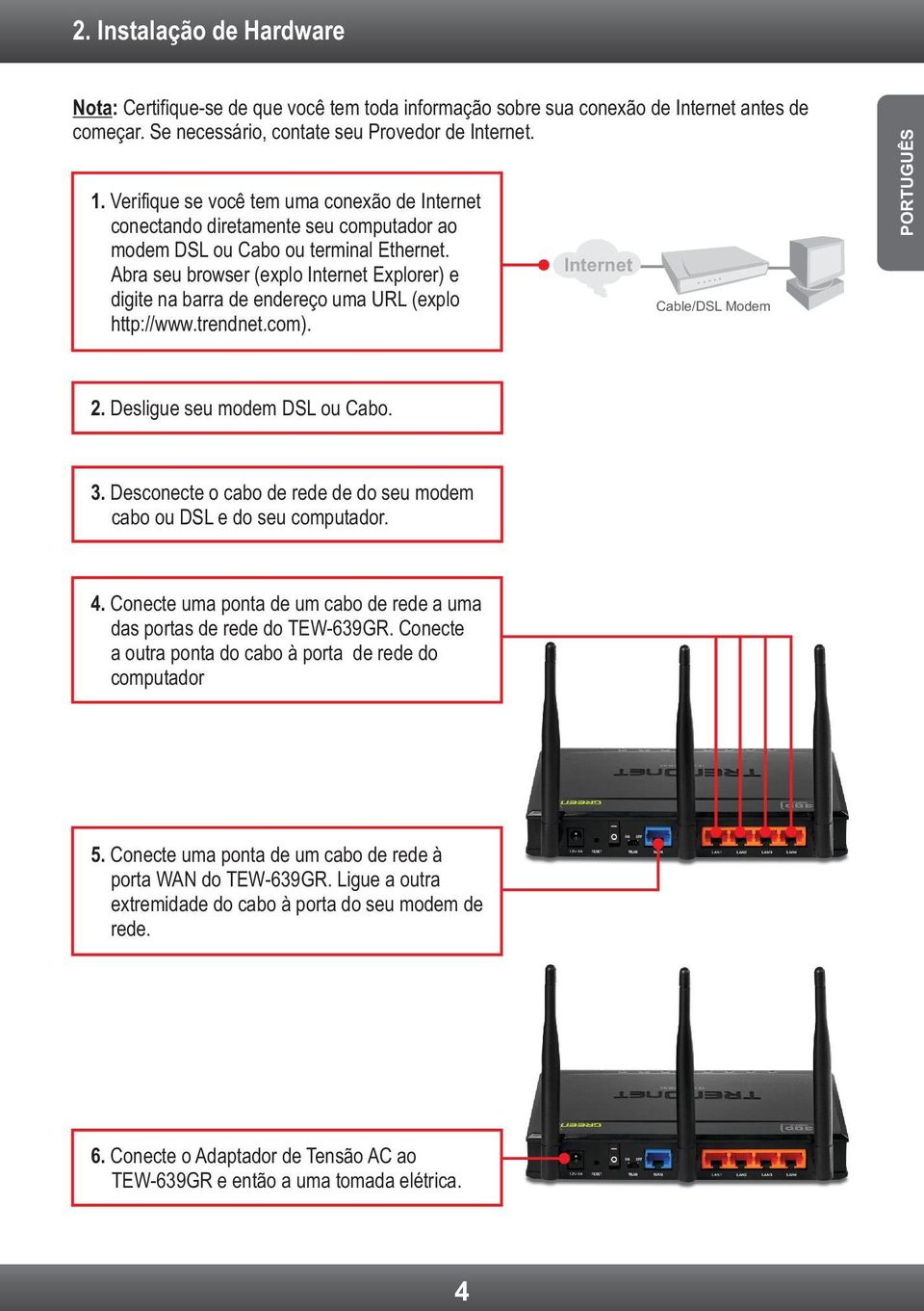 Abra seu browser (explo Internet Explorer) e digite na barra de endereço uma URL (explo http://www.trendnet.com). Internet Cable/DSL Modem PORTUGUÊS 2. Desligue seu modem DSL ou Cabo. 3.