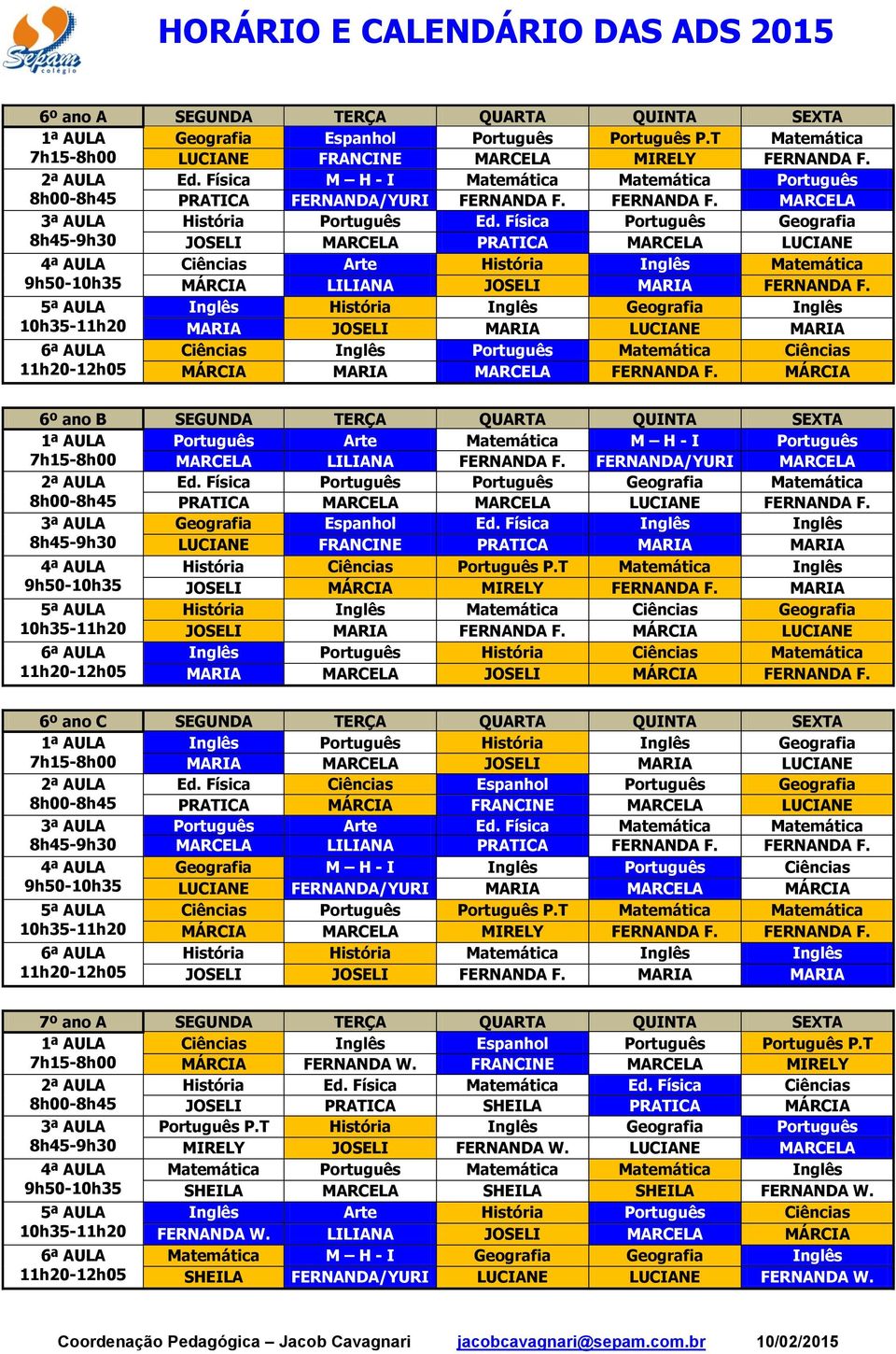 Física Português Geografia 8h45-9h30 JOSELI MARCELA PRATICA MARCELA LUCIANE Ciências Arte História Inglês Matemática 9h50-10h35 MÁRCIA LILIANA JOSELI MARIA FERNANDA F.