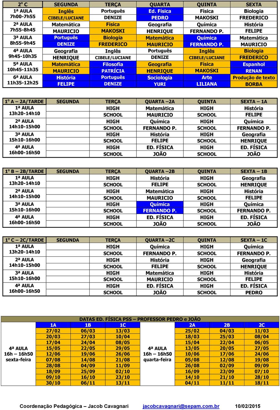 FELIPE 8h55-9h45 9h45-10h35 Português Biologia Matemática Química Matemática DENIZE FREDERICO MAURICIO FERNANDO P.