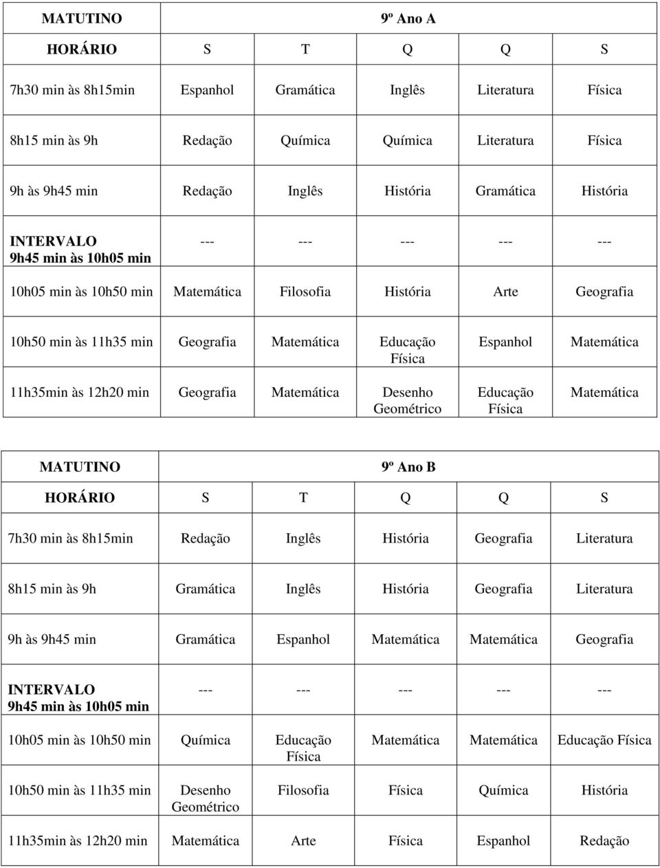 Espanhol 9º Ano B 7h30 min às 8h15min Inglês Geografia Literatura 8h15 min às 9h Gramática Inglês Geografia Literatura 9h