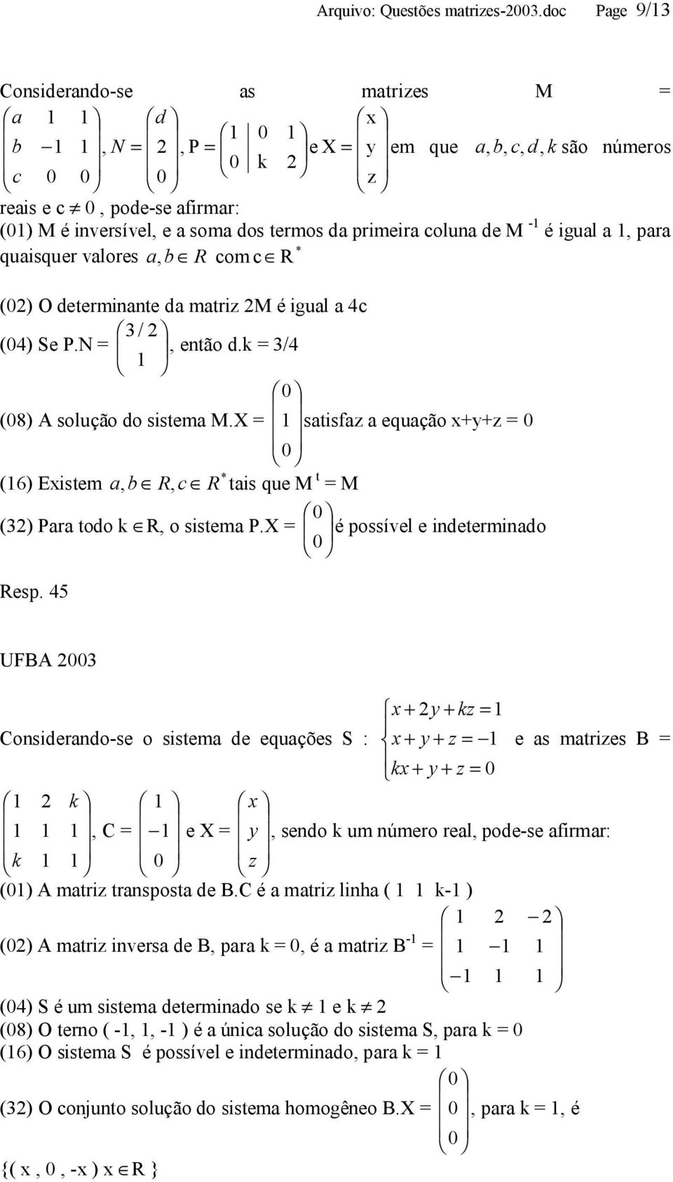 determinnte d mtri M é igul () Se P.N /, então d. / (8) A solução do sistem M.X stisf equção (6) Eistem *,, R R tis que M t M () Pr todo R, o sistem P.X é possível e indetermindo Resp.