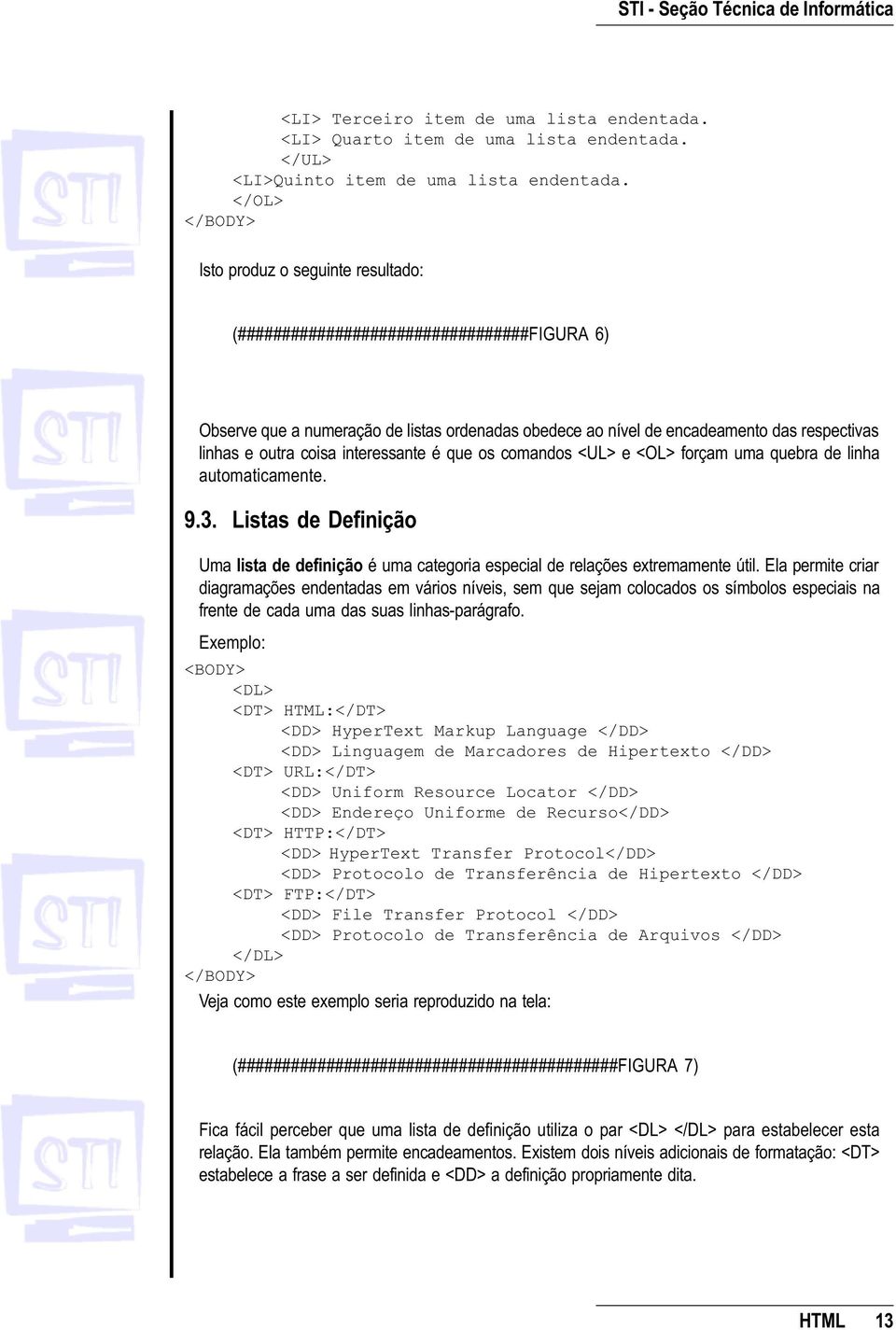 coisa interessante é que os comandos <UL> e <OL> forçam uma quebra de linha automaticamente. 9.3. Listas de Definição Uma lista de definição é uma categoria especial de relações extremamente útil.